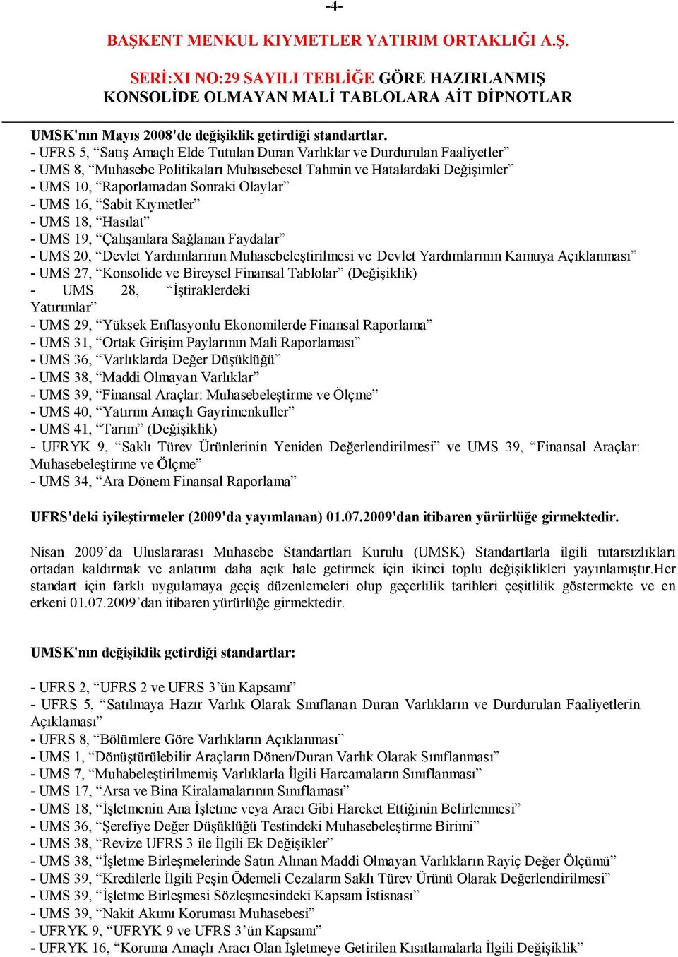 16, Sabit Kıymetler - UMS 18, Hasılat - UMS 19, Çalışanlara Sağlanan Faydalar - UMS 20, Devlet Yardımlarının Muhasebeleştirilmesi ve Devlet Yardımlarının Kamuya Açıklanması - UMS 27, Konsolide ve