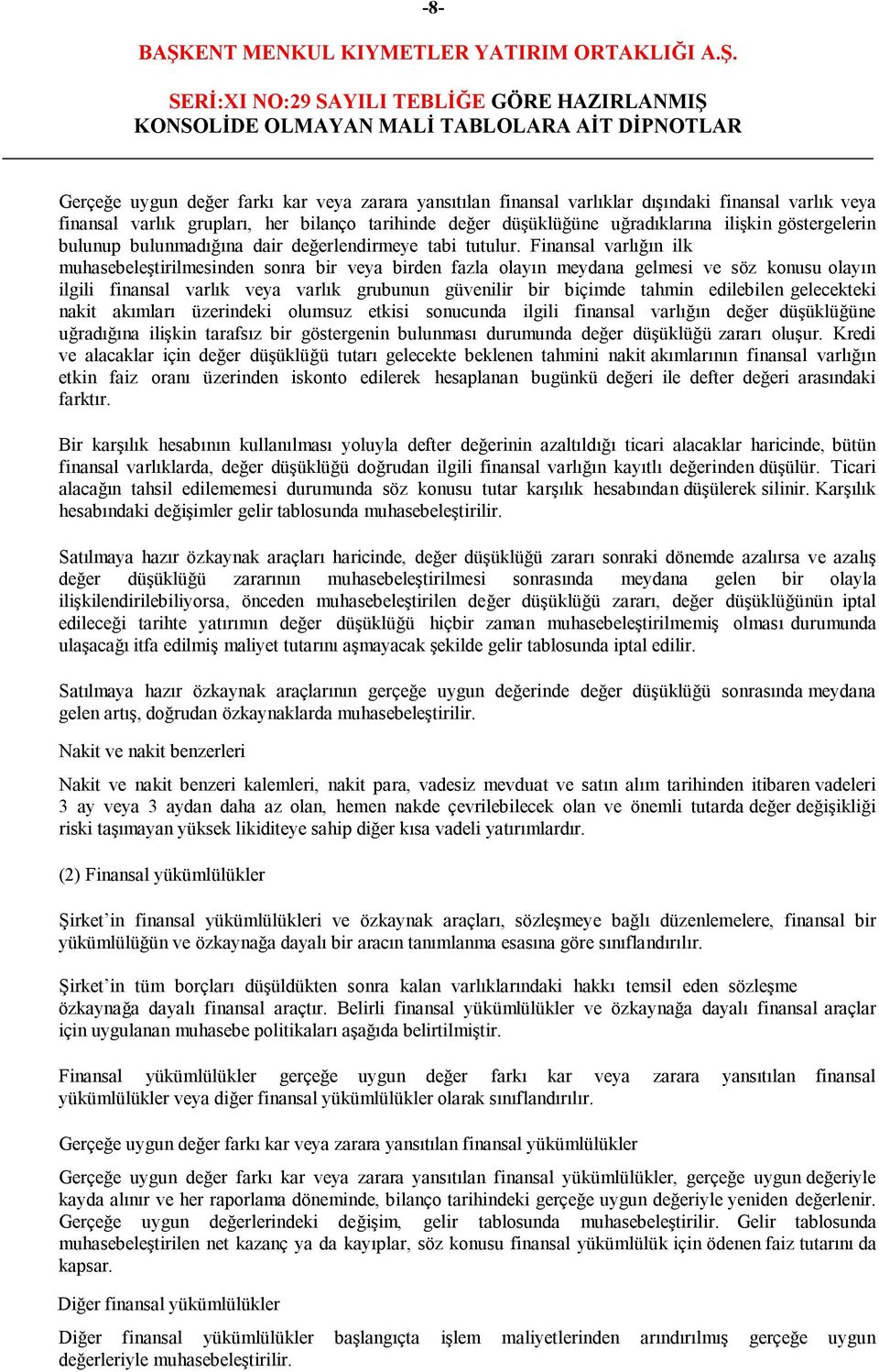 Finansal varlığın ilk muhasebeleştirilmesinden sonra bir veya birden fazla olayın meydana gelmesi ve söz konusu olayın ilgili finansal varlık veya varlık grubunun güvenilir bir biçimde tahmin