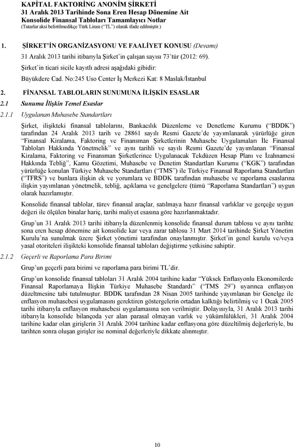 1 Sunuma İlişkin Temel Esaslar 2.1.1 Uygulanan Muhasebe Standartları Şirket, ilişikteki finansal tablolarını, Bankacılık Düzenleme ve Denetleme Kurumu ( BDDK ) tarafından 24 Aralık 2013 tarih ve