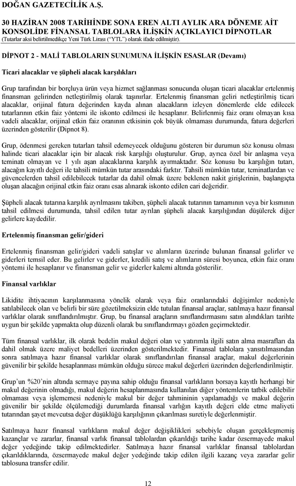 Ertelenmiş finansman geliri netleştirilmiş ticari alacaklar, orijinal fatura değerinden kayda alınan alacakların izleyen dönemlerde elde edilecek tutarlarının etkin faiz yöntemi ile iskonto edilmesi