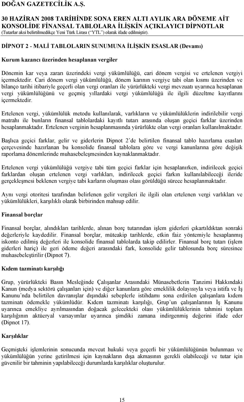 Cari dönem vergi yükümlülüğü, dönem karının vergiye tabi olan kısmı üzerinden ve bilanço tarihi itibariyle geçerli olan vergi oranları ile yürürlükteki vergi mevzuatı uyarınca hesaplanan vergi