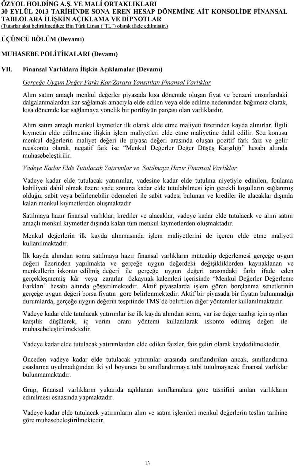 unsurlardaki dalgalanmalardan kar sağlamak amacıyla elde edilen veya elde edilme nedeninden bağımsız olarak, kısa dönemde kar sağlamaya yönelik bir portföyün parçası olan varlıklardır.