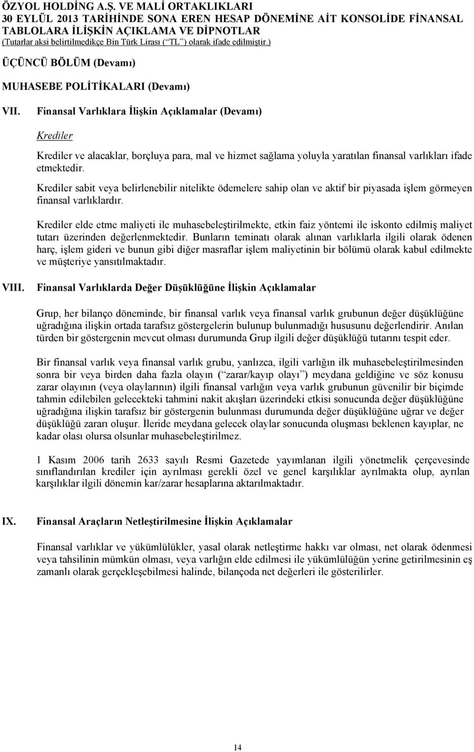 Krediler sabit veya belirlenebilir nitelikte ödemelere sahip olan ve aktif bir piyasada işlem görmeyen finansal varlıklardır.