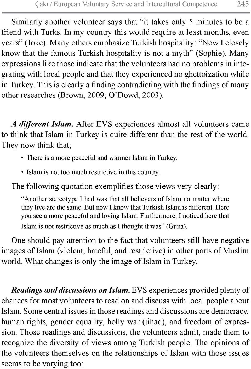 Many expressions like those indicate that the volunteers had no problems in integrating with local people and that they experienced no ghettoization while in Turkey.