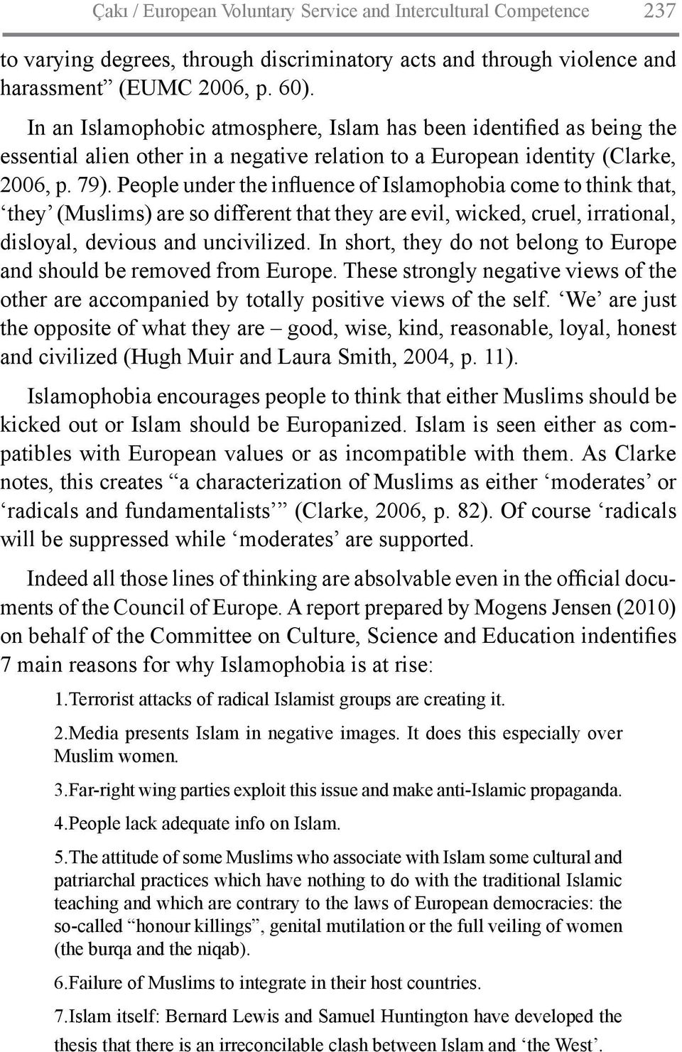 People under the influence of Islamophobia come to think that, they (Muslims) are so different that they are evil, wicked, cruel, irrational, disloyal, devious and uncivilized.