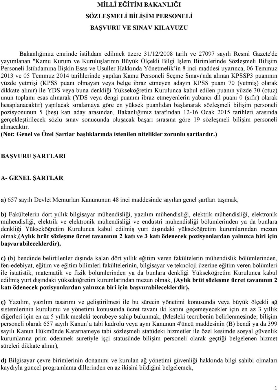 tarihlerinde yapılan Kamu Personeli Seçme Sınavı'nda alınan KPSSP3 puanının yüzde yetmişi (KPSS puanı olmayan veya belge ibraz etmeyen adayın KPSS puanı 70 (yetmiş) olarak dikkate alınır) ile YDS