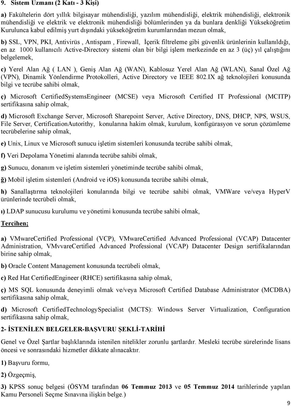 merkezinde en az 3 (üç) yıl çalıştığını belgelemek, c) Yerel Alan Ağ ( LAN ), Geniş Alan Ağ (WAN), Kablosuz Yerel Alan Ağ (WLAN), Sanal Özel Ağ (VPN), Dinamik Yönlendirme Protokolleri, Active