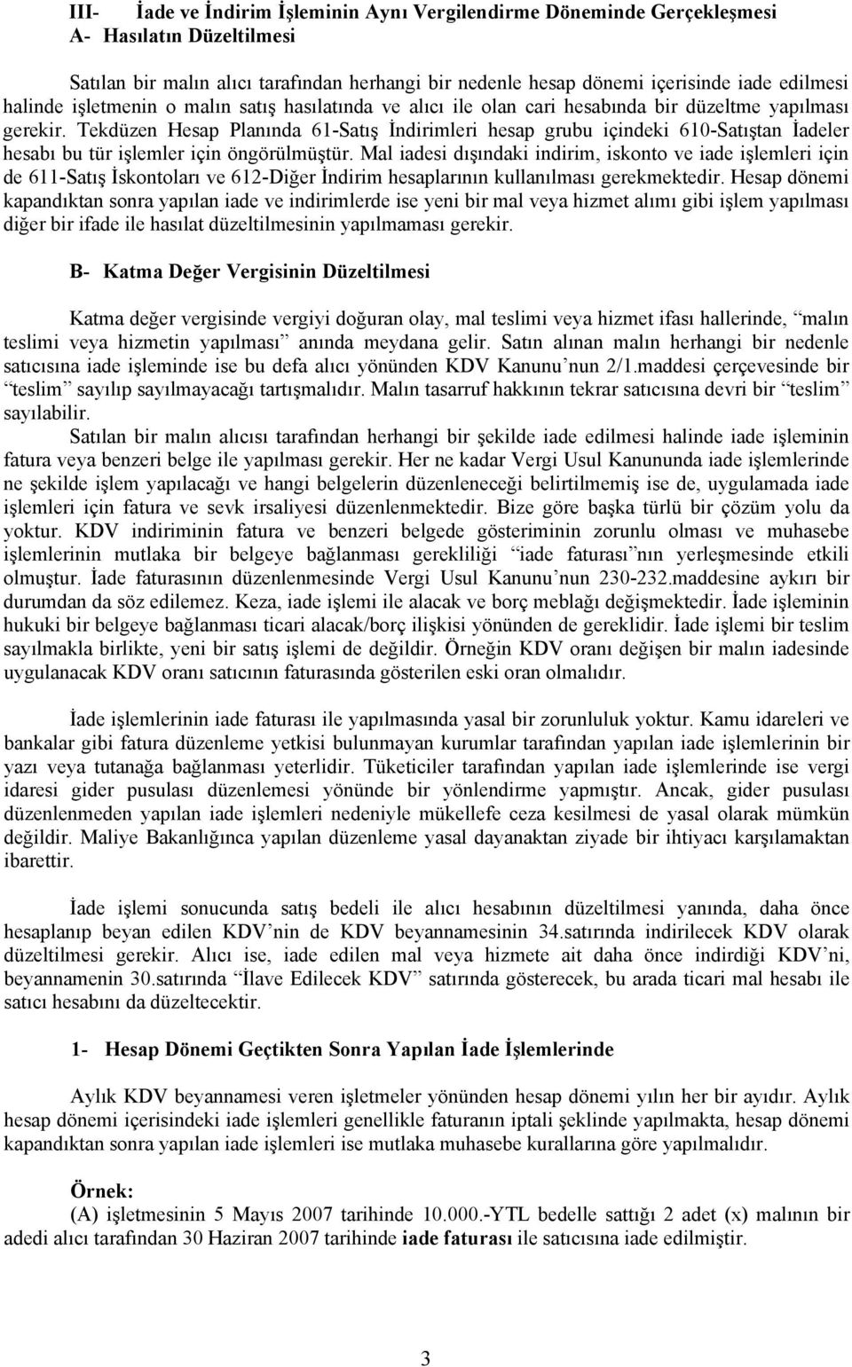 Tekdüzen Hesap Planında 61-Satış İndirimleri hesap grubu içindeki 610-Satıştan İadeler hesabı bu tür işlemler için öngörülmüştür.