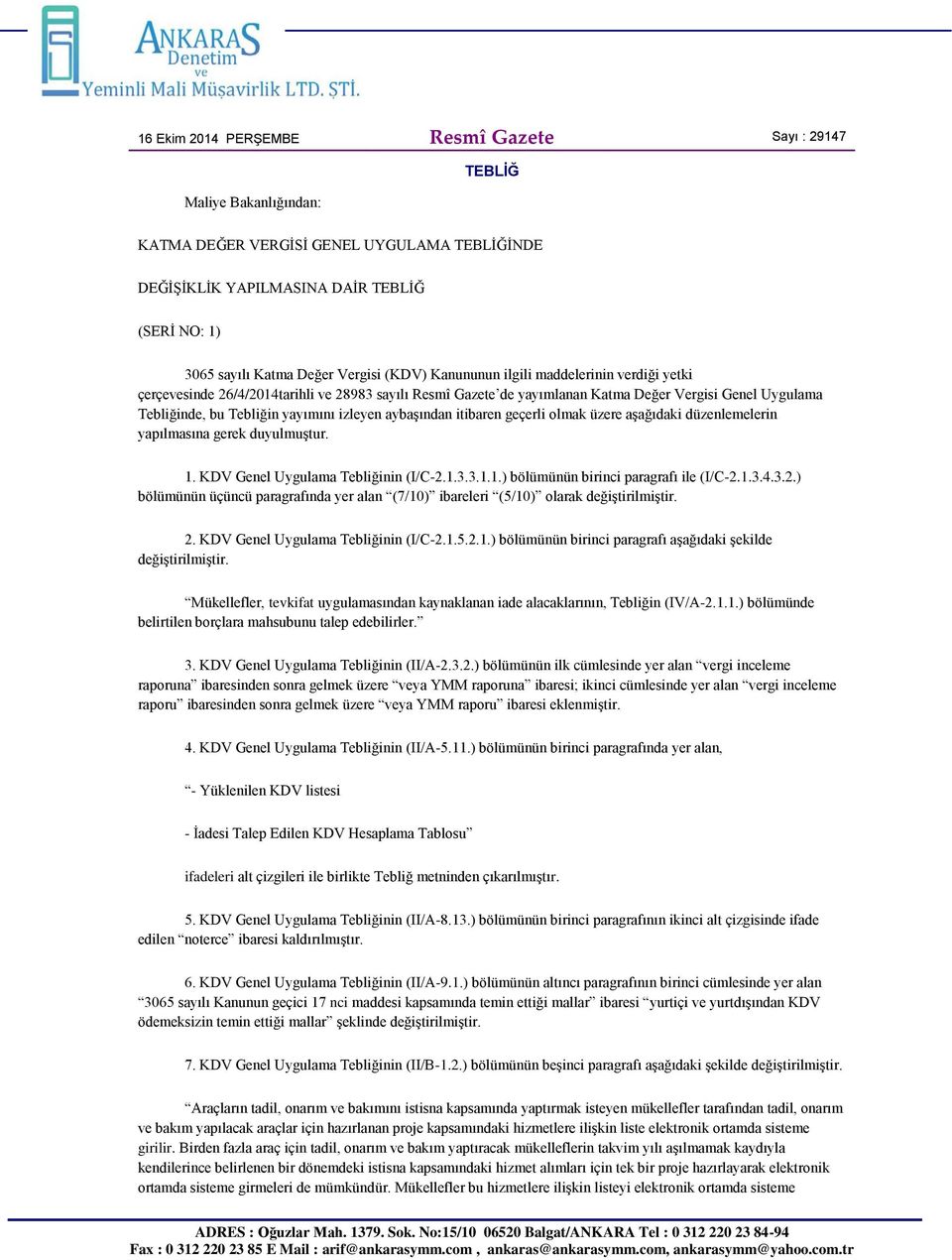 izleyen aybaşından itibaren geçerli olmak üzere aşağıdaki düzenlemelerin yapılmasına gerek duyulmuştur. 1. KDV Genel Uygulama Tebliğinin (I/C-2.1.3.3.1.1.) bölümünün birinci paragrafı ile (I/C-2.1.3.4.