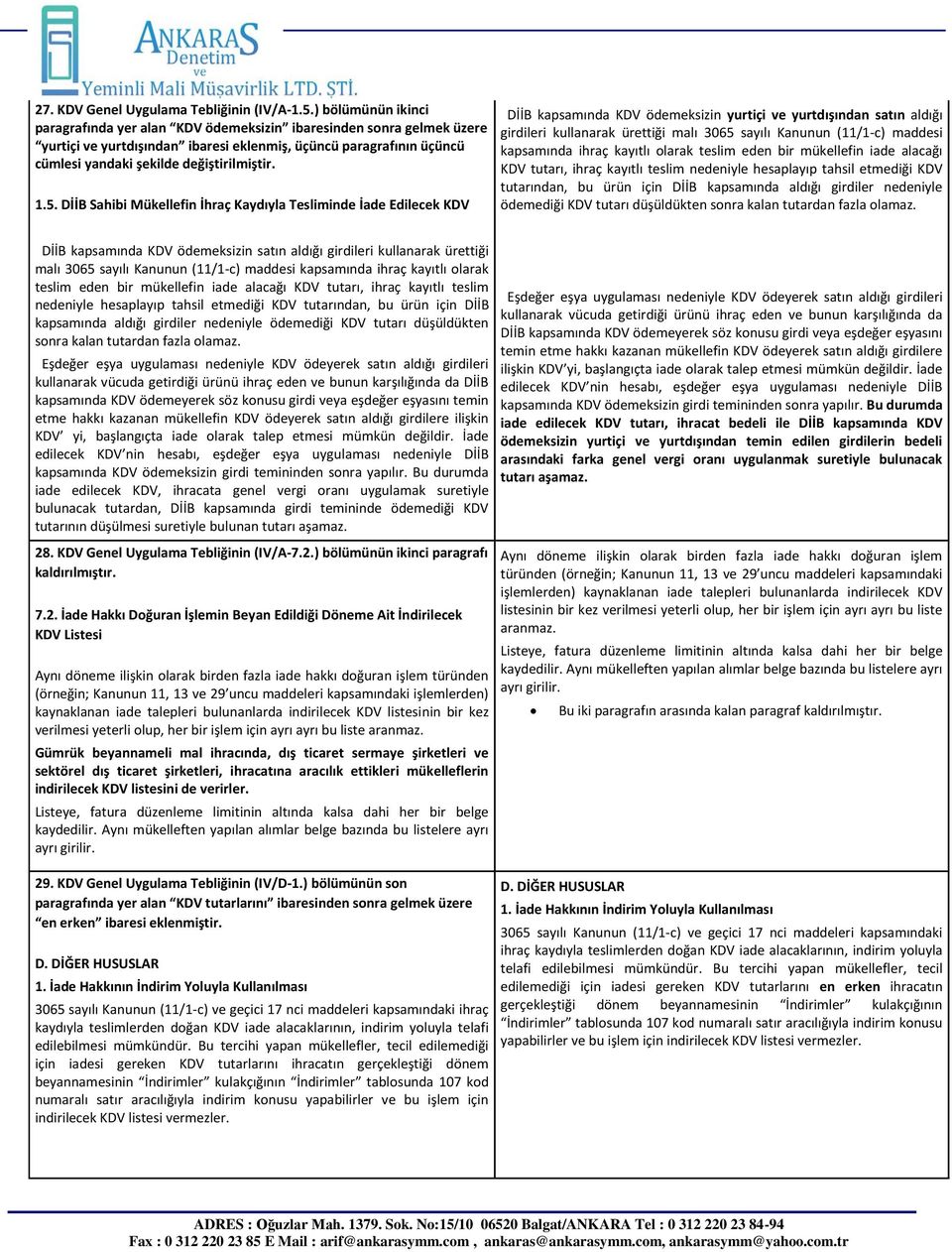 1.5. DİİB Sahibi Mükellefin İhraç Kaydıyla Tesliminde İade Edilecek KDV DİİB kapsamında KDV ödemeksizin yurtiçi ve yurtdışından satın aldığı girdileri kullanarak ürettiği malı 3065 sayılı Kanunun