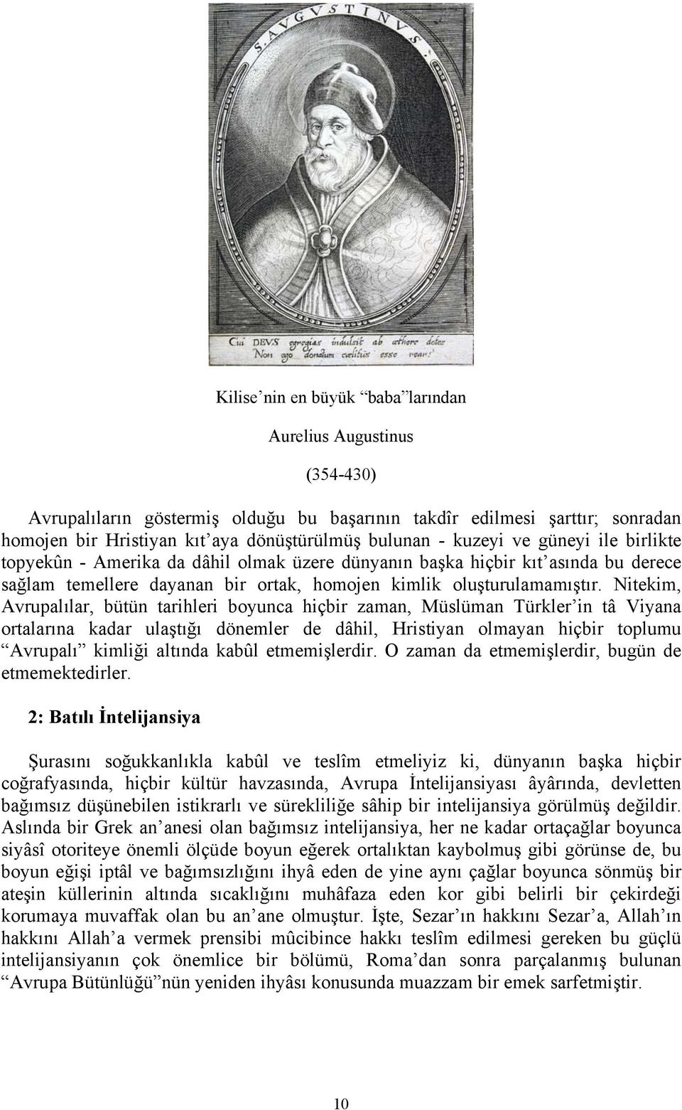 Nitekim, Avrupalılar, bütün tarihleri boyunca hiçbir zaman, Müslüman Türkler in tâ Viyana ortalarına kadar ulaştığı dönemler de dâhil, Hristiyan olmayan hiçbir toplumu Avrupalı kimliği altında kabûl