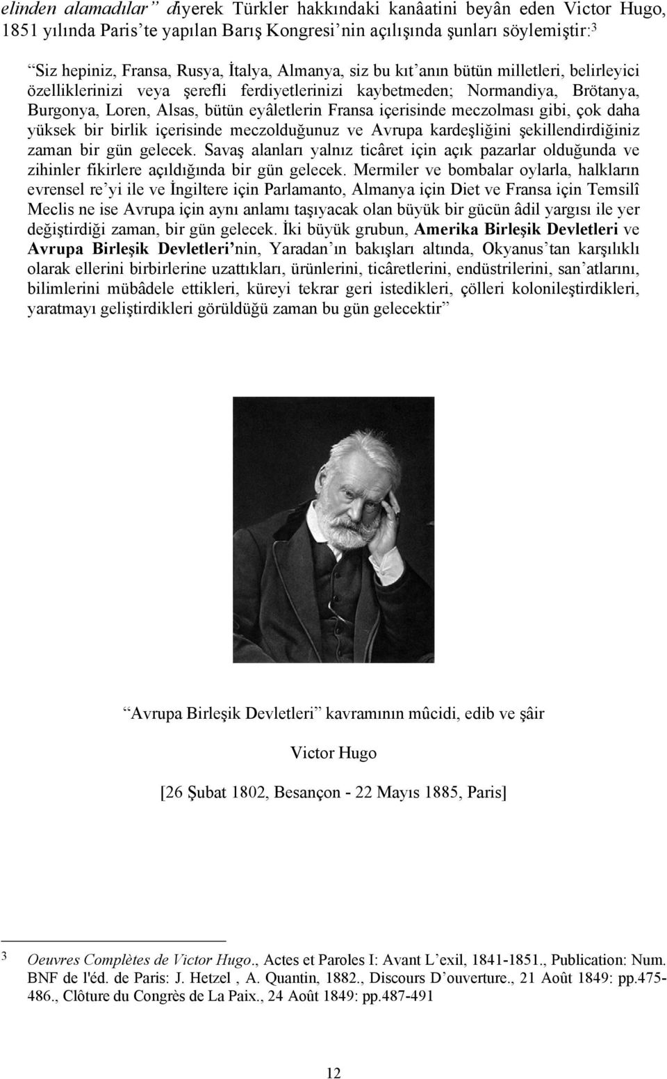 meczolması gibi, çok daha yüksek bir birlik içerisinde meczolduğunuz ve Avrupa kardeşliğini şekillendirdiğiniz zaman bir gün gelecek.