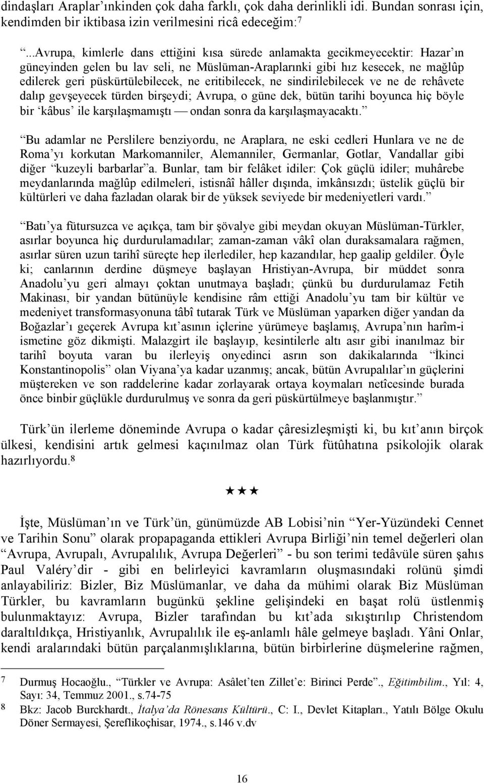 eritibilecek, ne sindirilebilecek ve ne de rehâvete dalıp gevşeyecek türden birşeydi; Avrupa, o güne dek, bütün tarihi boyunca hiç böyle bir kâbus ile karşılaşmamıştı ondan sonra da karşılaşmayacaktı.