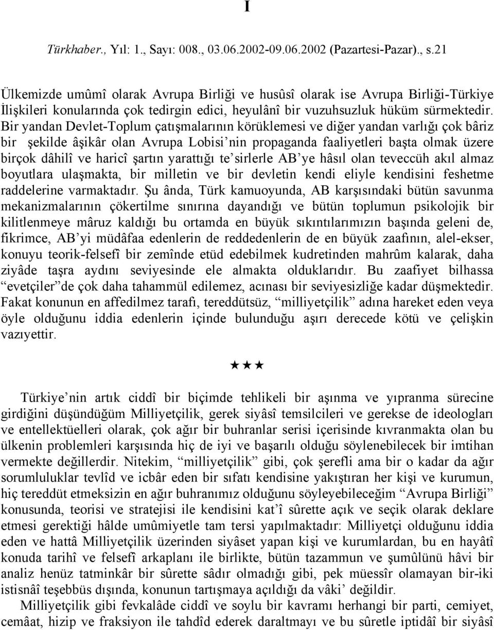 Bir yandan Devlet-Toplum çatışmalarının körüklemesi ve diğer yandan varlığı çok bâriz bir şekilde âşikâr olan Avrupa Lobisi nin propaganda faaliyetleri başta olmak üzere birçok dâhilî ve haricî