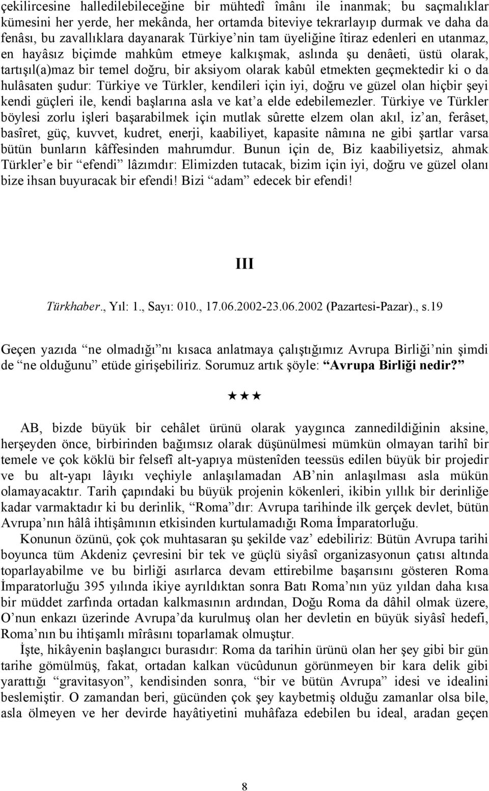 geçmektedir ki o da hulâsaten şudur: Türkiye ve Türkler, kendileri için iyi, doğru ve güzel olan hiçbir şeyi kendi güçleri ile, kendi başlarına asla ve kat a elde edebilemezler.