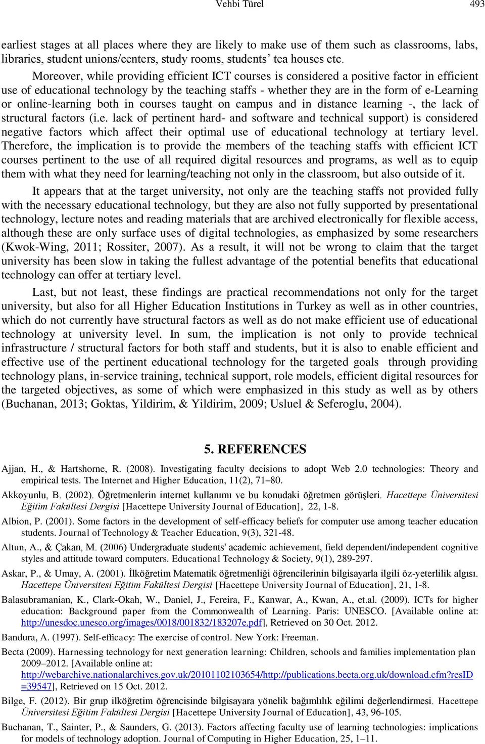 online-learning both in courses taught on campus and in distance learning -, the lack of structural factors (i.e. lack of pertinent hard- and software and technical support) is considered negative factors which affect their optimal use of educational technology at tertiary level.