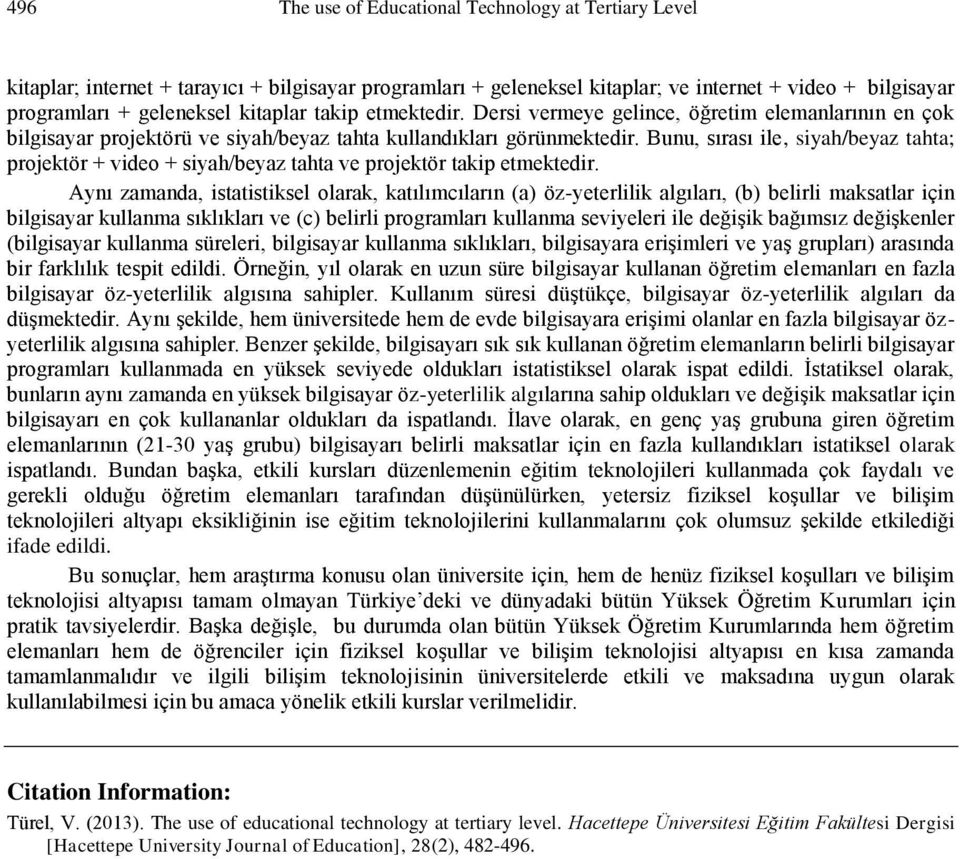 Bunu, sırası ile, siyah/beyaz tahta; projektör + video + siyah/beyaz tahta ve projektör takip etmektedir.