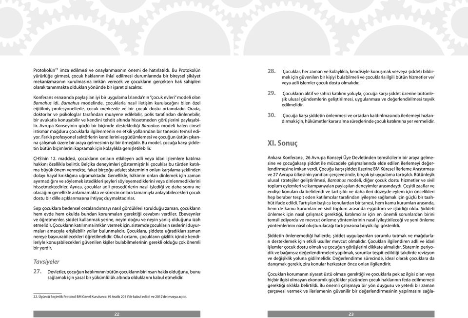 oldukları yönünde bir işaret olacaktır. Konferans esnasında paylaşılan iyi bir uygulama İzlanda nın çocuk evleri modeli olan Barnahus idi.