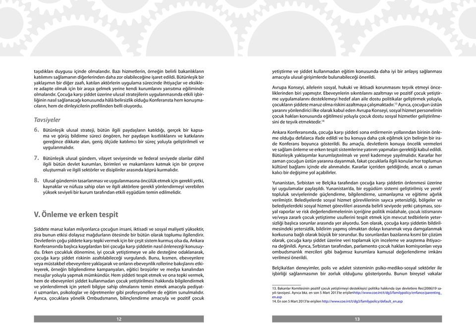 Çocuğa karşı şiddet üzerine ulusal stratejilerin uygulanmasında etkili işbirliğinin nasıl sağlanacağı konusunda hâlâ belirsizlik olduğu Konferansta hem konuşmacıların, hem de dinleyicilerin