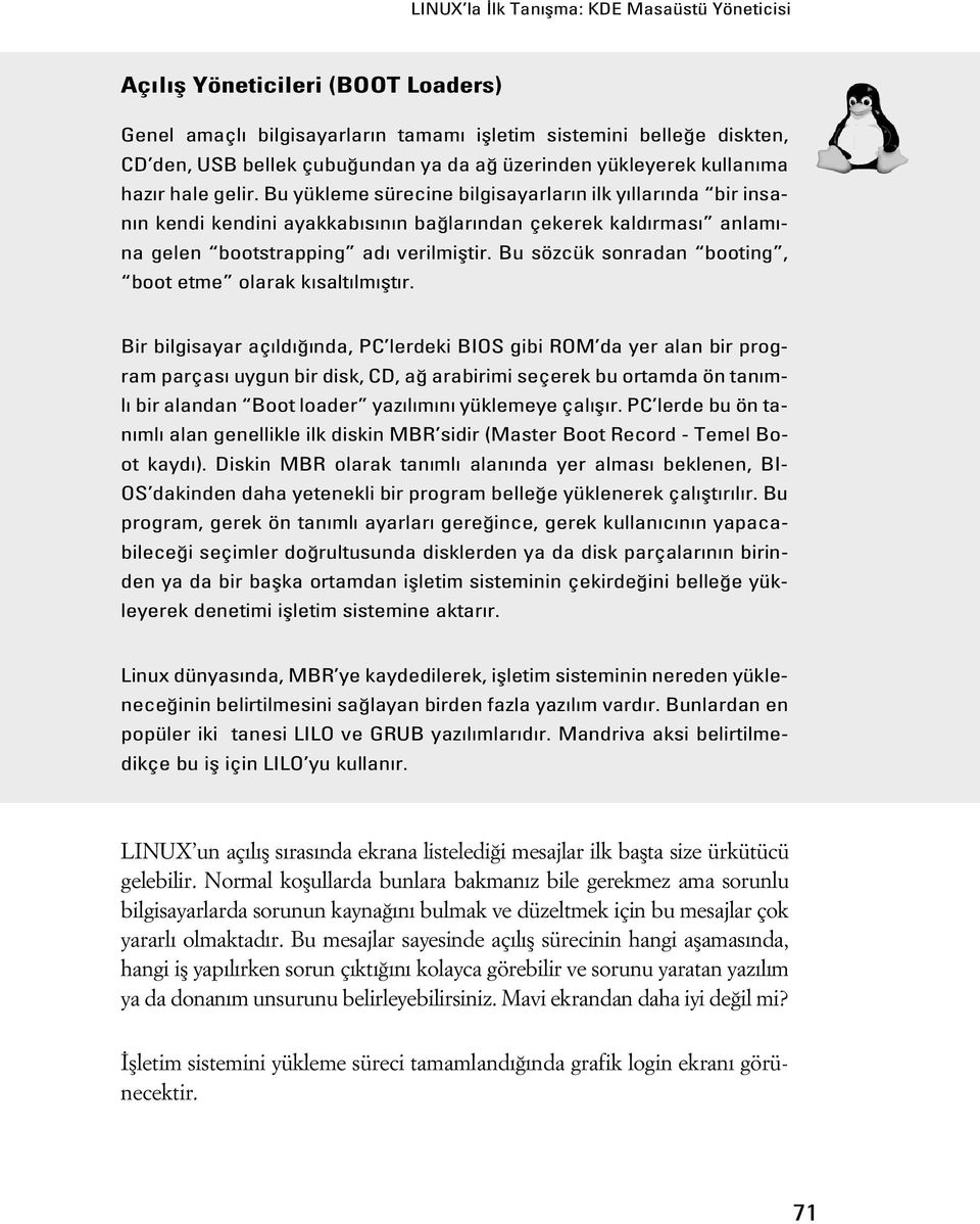 Bu yükleme sürecine bilgisayarlar n ilk y llar nda bir insan n kendi kendini ayakkab s n n ba lar ndan çekerek kald rmas anlam - na gelen bootstrapping ad verilmifltir.