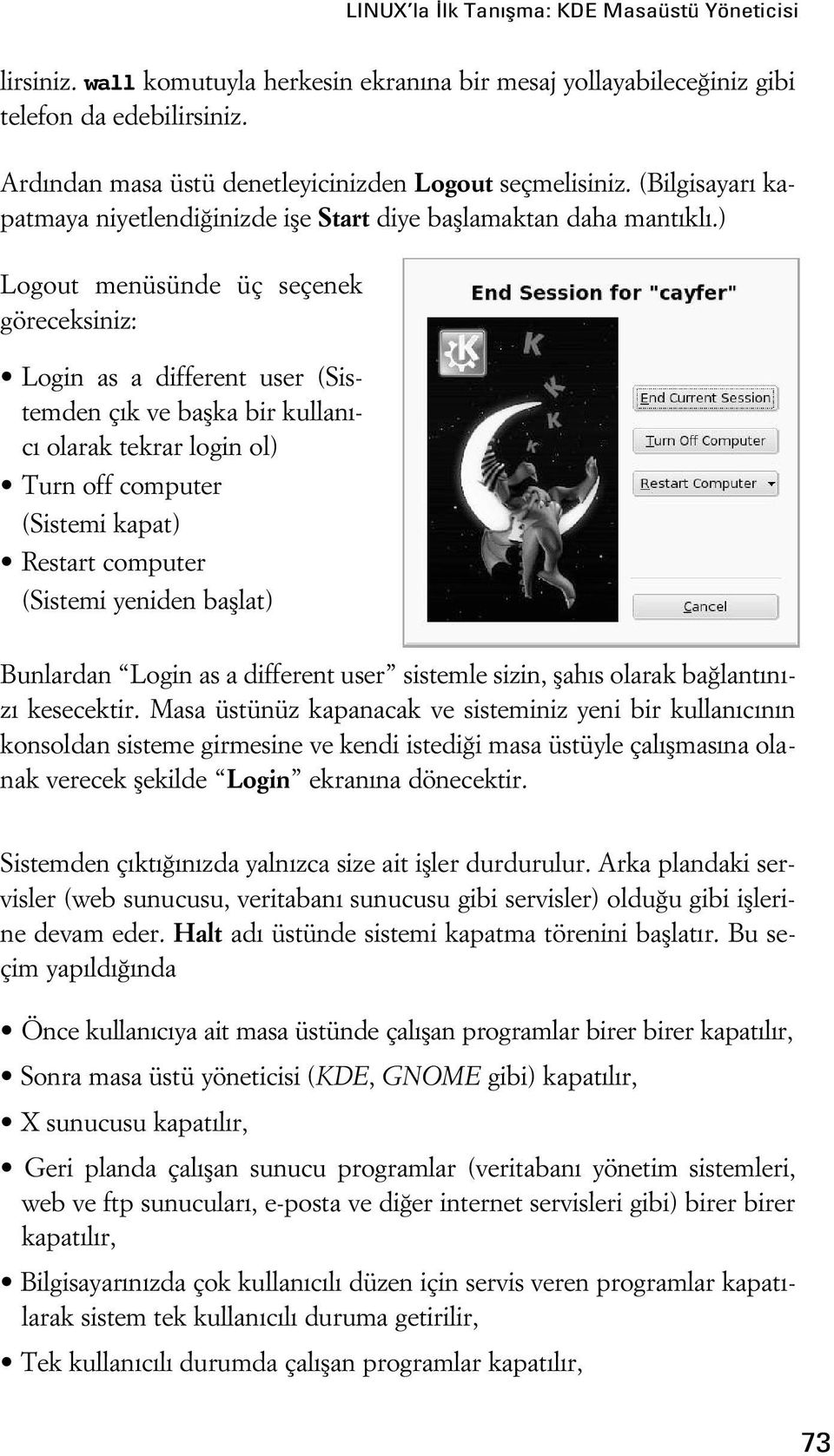 ) Logout menüsünde üç seçenek göreceksiniz: Login as a different user (Sistemden ç k ve baflka bir kullan - c olarak tekrar login ol) Turn off computer (Sistemi kapat) Restart computer (Sistemi