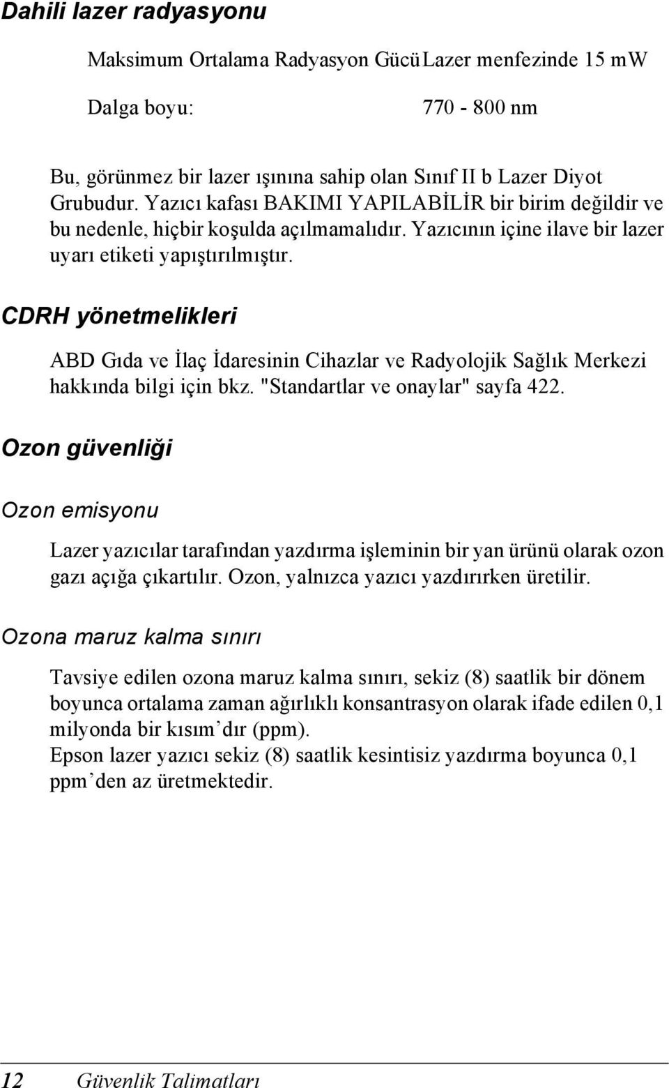 CDRH yönetmelikleri ABD Gıda ve İlaç İdaresinin Cihazlar ve Radyolojik Sağlık Merkezi hakkında bilgi için bkz. "Standartlar ve onaylar" sayfa 22.