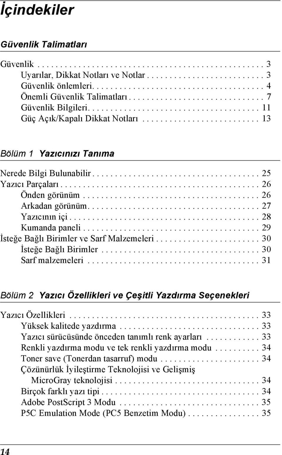 ......................... 13 Bölüm 1 Yazıcınızı Tanıma Nerede Bilgi Bulunabilir..................................... 2 Yazıcı Parçaları............................................ 26 Önden görünüm.