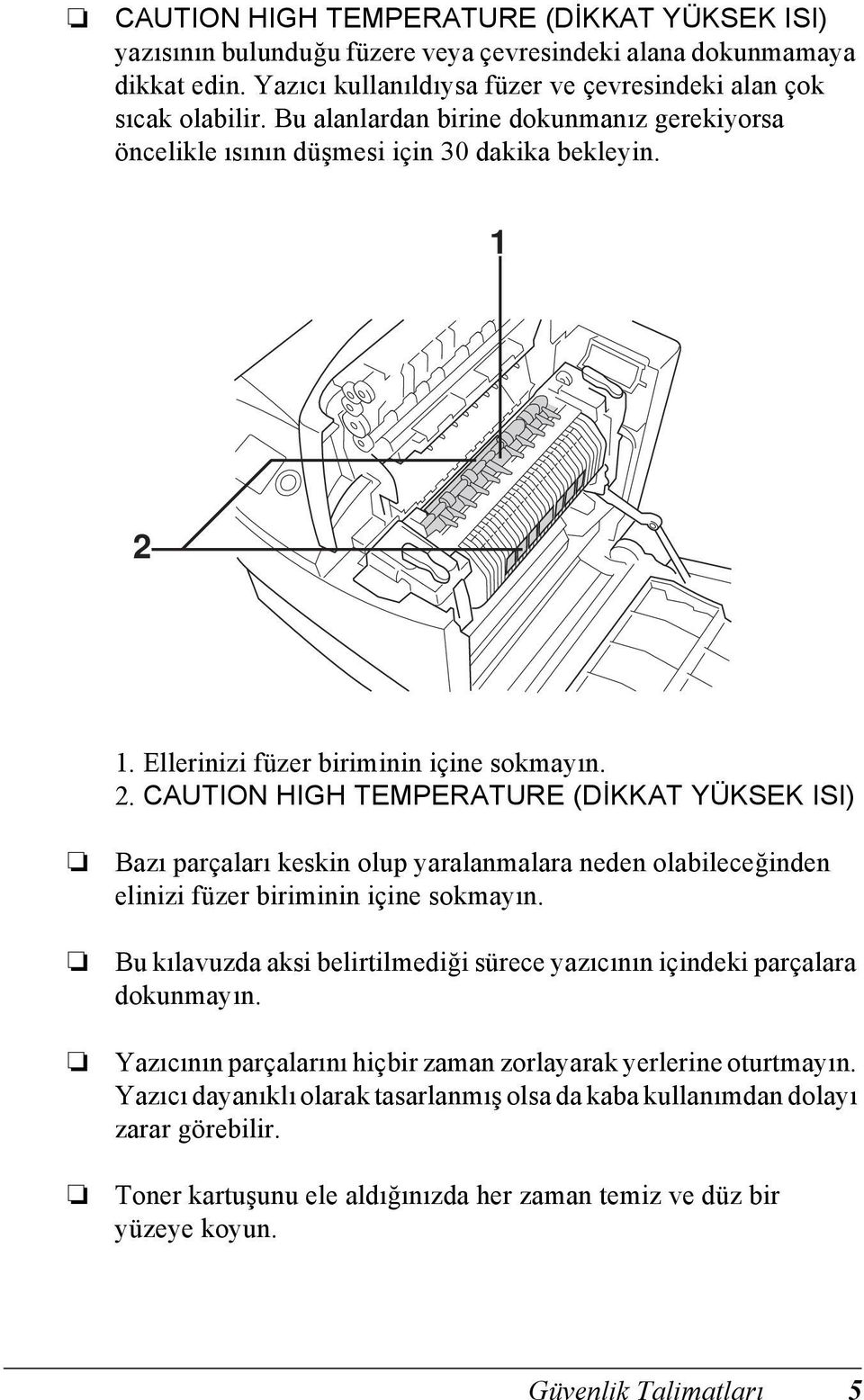 1. Ellerinizi füzer biriminin içine sokmayın. 2. CAUTION HIGH TEMPERATURE (DİKKAT YÜKSEK ISI) Bazı parçaları keskin olup yaralanmalara neden olabileceğinden elinizi füzer biriminin içine sokmayın.