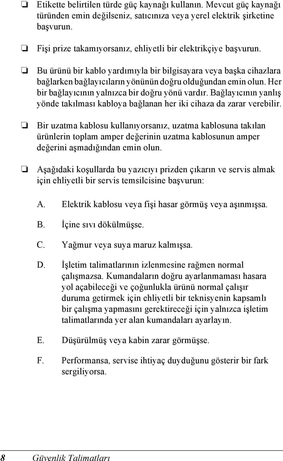 Her bir bağlayıcının yalnızca bir doğru yönü vardır. Bağlayıcının yanlış yönde takılması kabloya bağlanan her iki cihaza da zarar verebilir.