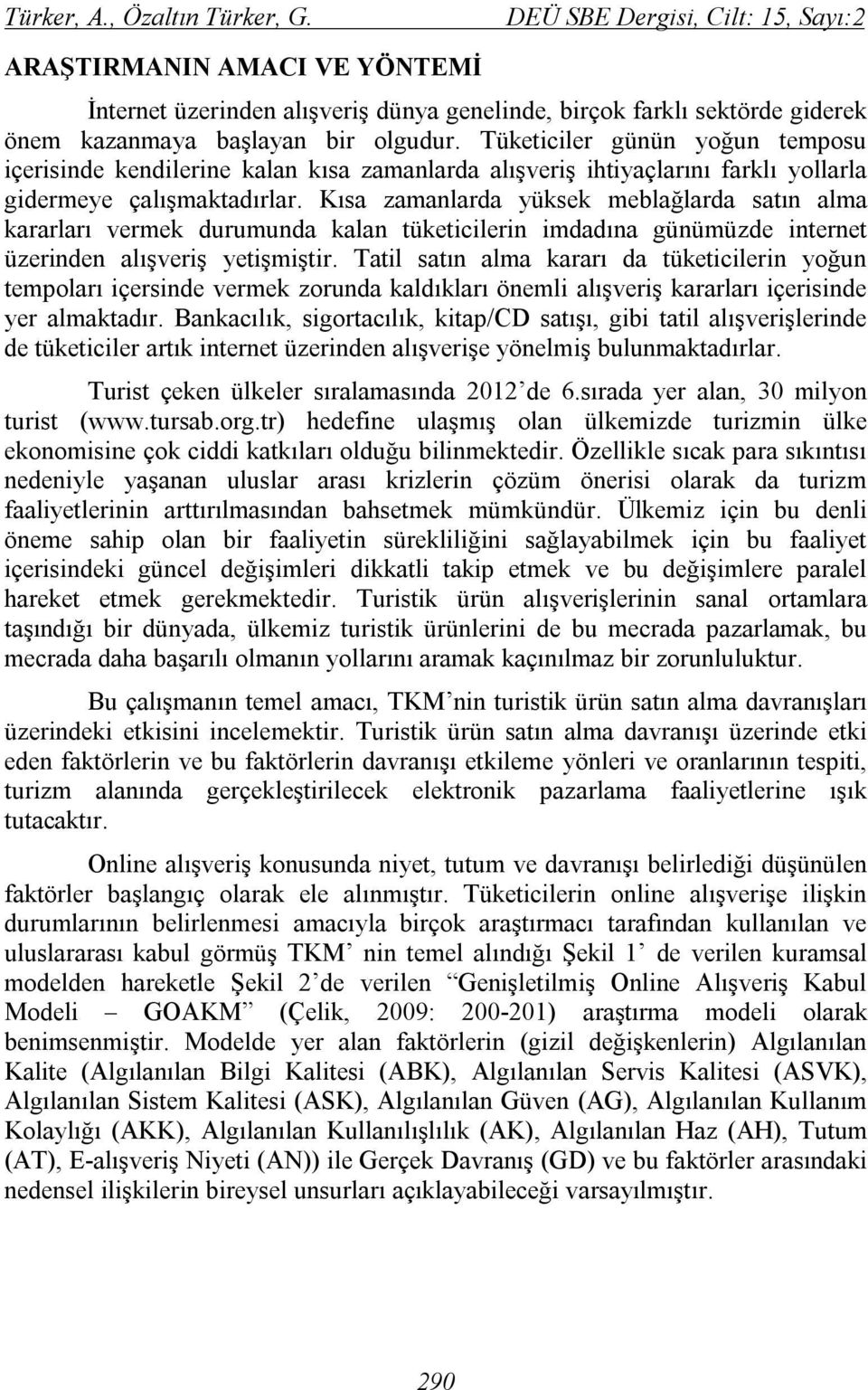 Tüketiciler günün yoğun temposu içerisinde kendilerine kalan kısa zamanlarda alışveriş ihtiyaçlarını farklı yollarla gidermeye çalışmaktadırlar.