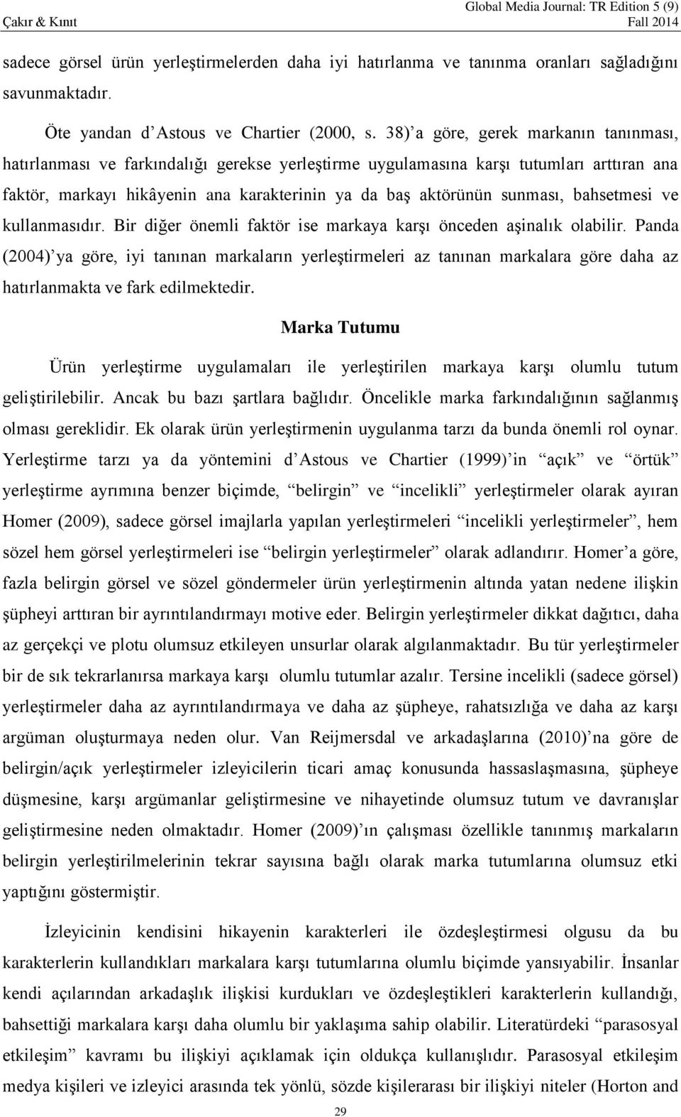 sunması, bahsetmesi ve kullanmasıdır. Bir diğer önemli faktör ise markaya karşı önceden aşinalık olabilir.