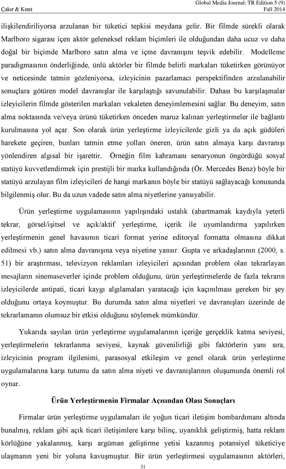 31 Modelleme paradigmasının önderliğinde, ünlü aktörler bir filmde belirli markaları tüketirken görünüyor ve neticesinde tatmin gözleniyorsa, izleyicinin pazarlamacı perspektifinden arzulanabilir