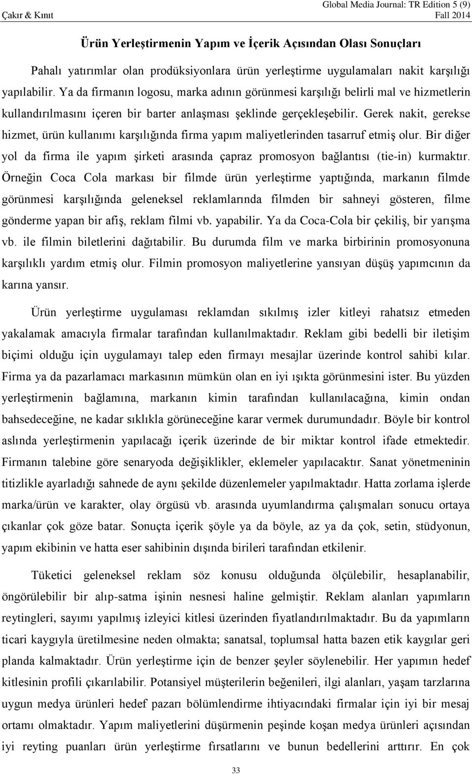 Gerek nakit, gerekse hizmet, ürün kullanımı karşılığında firma yapım maliyetlerinden tasarruf etmiş olur.