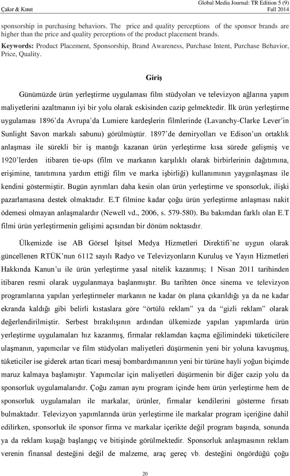 Giriş Günümüzde ürün yerleştirme uygulaması film stüdyoları ve televizyon ağlarına yapım maliyetlerini azaltmanın iyi bir yolu olarak eskisinden cazip gelmektedir.