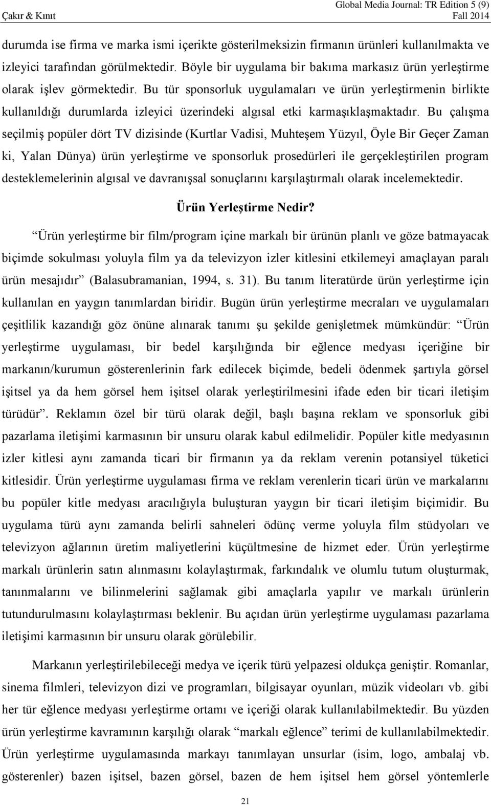 Bu tür sponsorluk uygulamaları ve ürün yerleştirmenin birlikte kullanıldığı durumlarda izleyici üzerindeki algısal etki karmaşıklaşmaktadır.