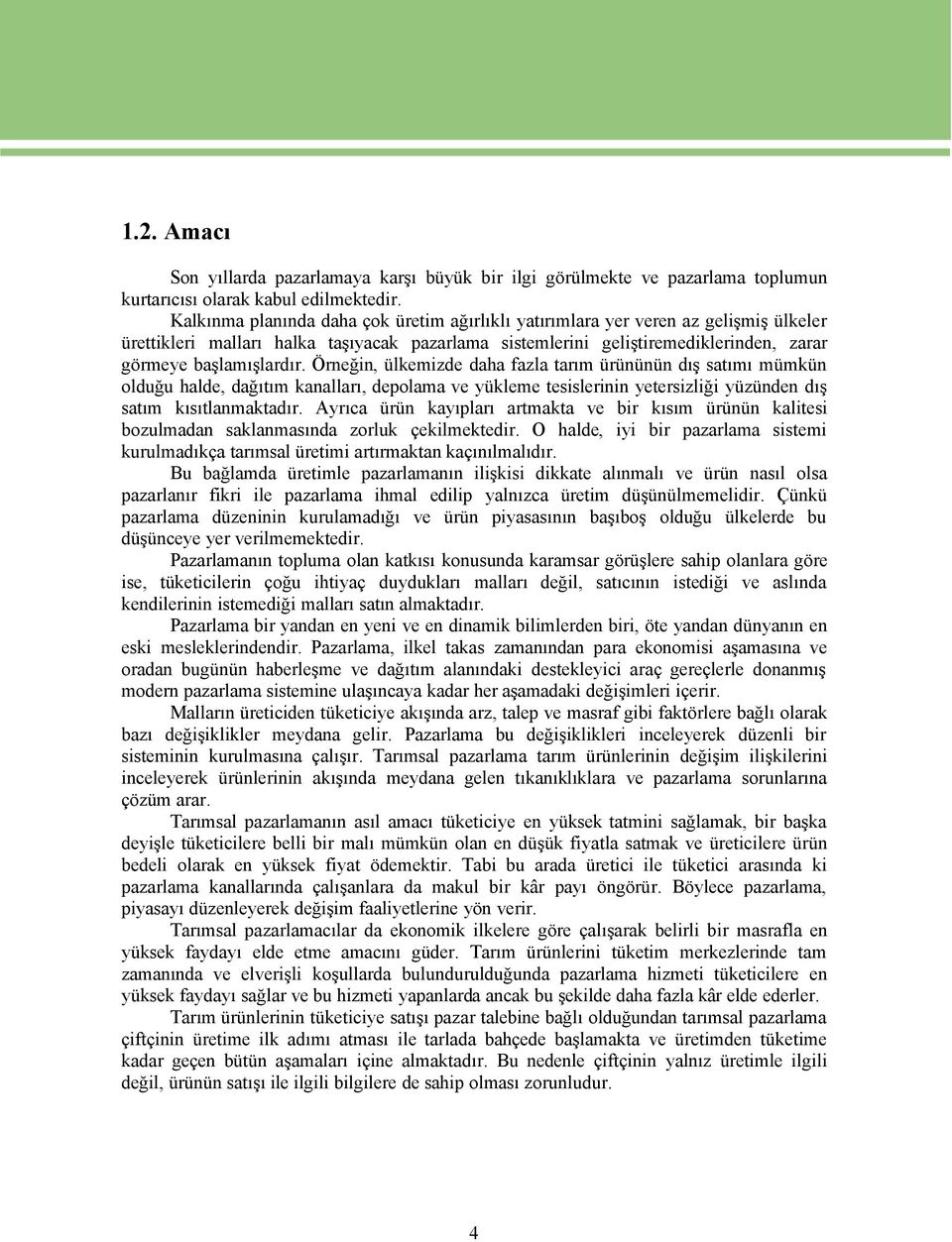 Ürneğin, Élkemizde daha fazla tarım ÉrÉnÉnÉn dış satımı mémkén olduğu halde, dağıtım kanalları, depolama ve yékleme tesislerinin yetersizliği yézénden dış satım kısıtlanmaktadır.