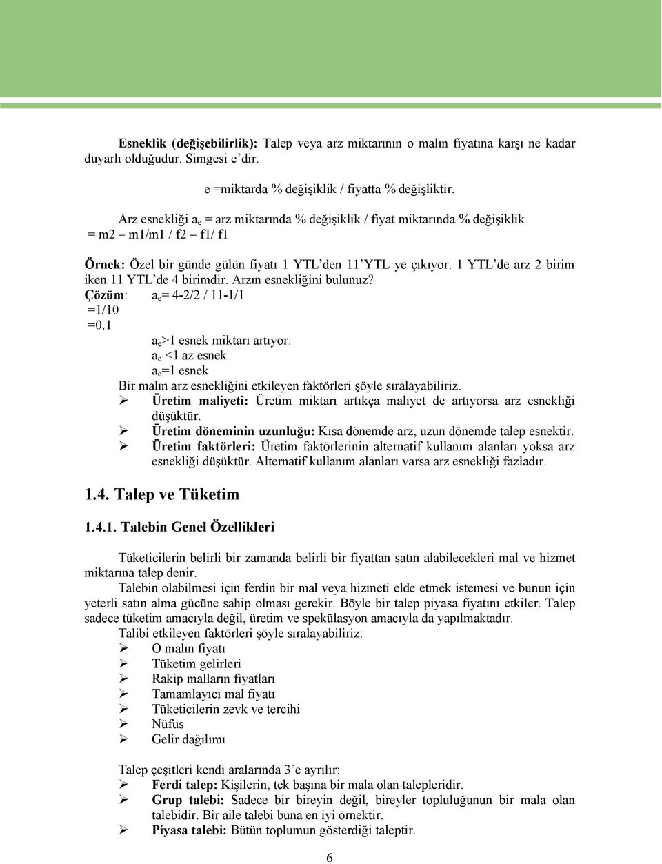 1 YTL de arz 2 birim iken 11 YTL de 4 birimdir. Arzın esnekliğini bulunuz? Öäzåm: a e = 4-2/2 / 11-1/1 =1/10 =0.1 a e >1 esnek miktarı artıyor.