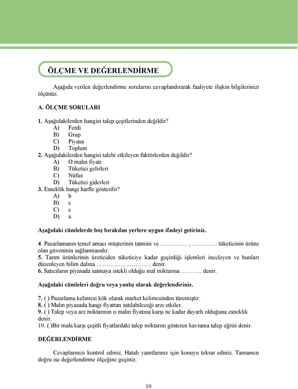 A) O malın fiyatı B) TÉketici gelirleri C) NÉfus D) TÉketici giderleri 3. Esneklik hangi harfle gösterilir? A) b B) c C) e D) a Aşağıdaki cåmlelerde boş bırakılan yerlere uygun ifadeyi getiriniz. 4.