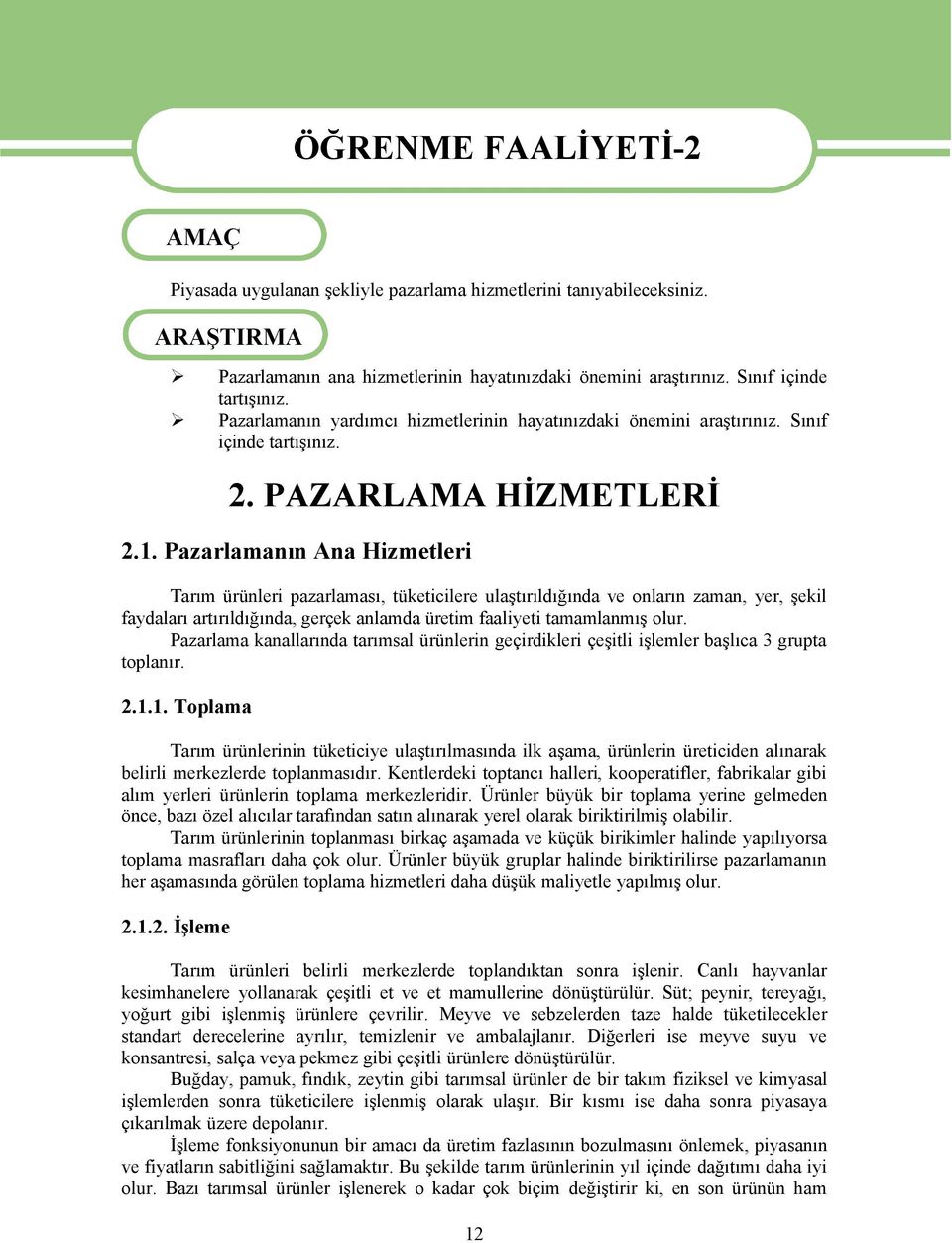 Pazarlamanın Ana Hizmetleri Tarım ÉrÉnleri pazarlaması, téketicilere ulaştırıldığında ve onların zaman, yer, şekil faydaları artırıldığında, gerñek anlamda Éretim faaliyeti tamamlanmış olur.