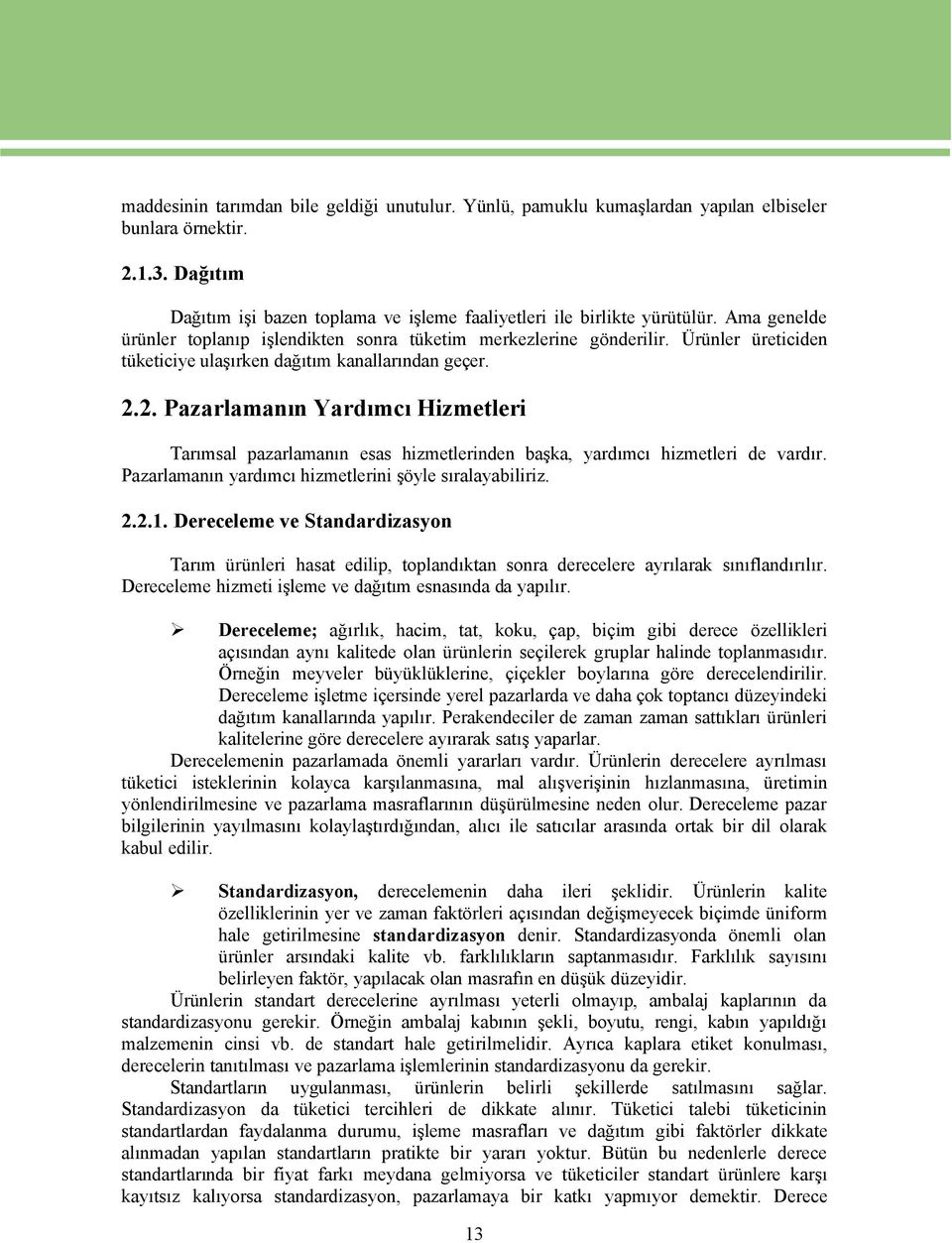 2. Pazarlamanın Yardımcı Hizmetleri Tarımsal pazarlamanın esas hizmetlerinden başka, yardımcı hizmetleri de vardır. Pazarlamanın yardımcı hizmetlerini şöyle sıralayabiliriz. 2.2.1.