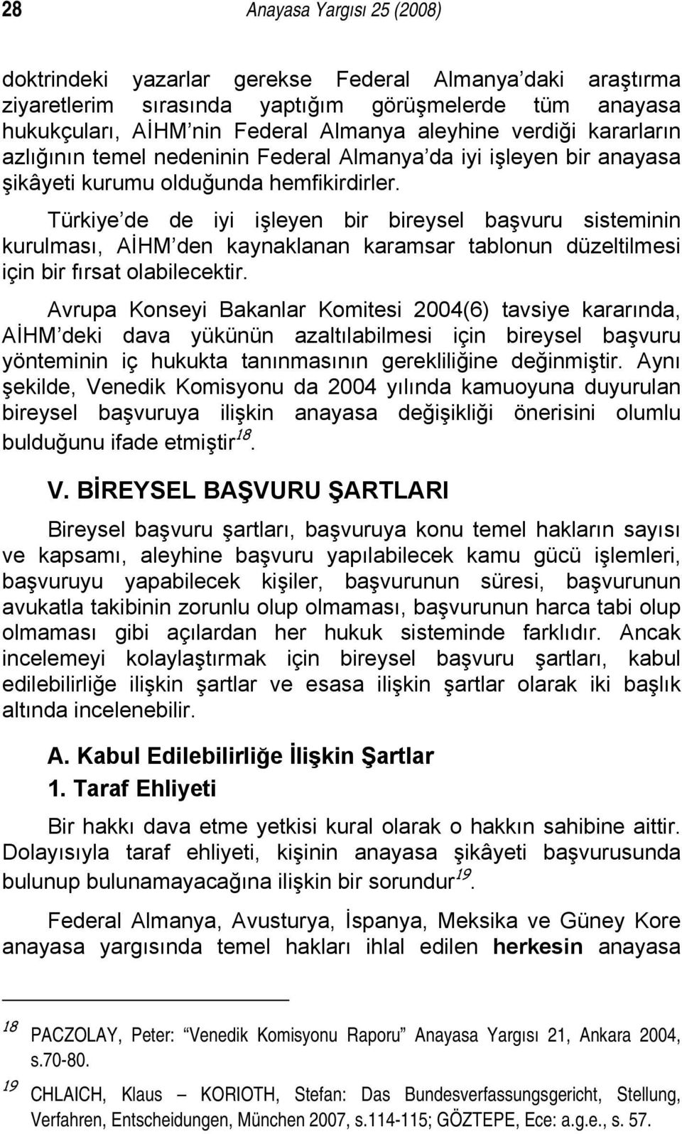 Türkiye de de iyi işleyen bir bireysel başvuru sisteminin kurulması, AİHM den kaynaklanan karamsar tablonun düzeltilmesi için bir fırsat olabilecektir.