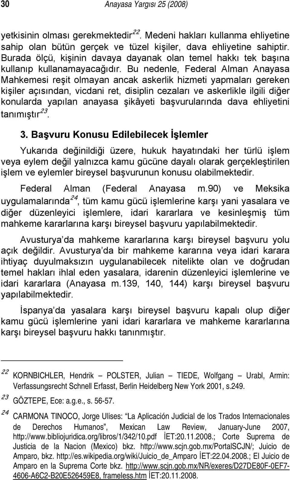 Bu nedenle, Federal Alman Anayasa Mahkemesi reşit olmayan ancak askerlik hizmeti yapmaları gereken kişiler açısından, vicdani ret, disiplin cezaları ve askerlikle ilgili diğer konularda yapılan