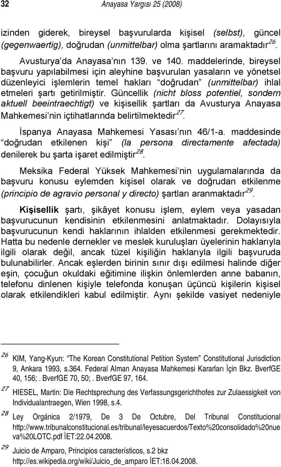 Güncellik (nicht bloss potentiel, sondern aktuell beeintraechtigt) ve kişisellik şartları da Avusturya Anayasa Mahkemesi nin içtihatlarında belirtilmektedir 27.