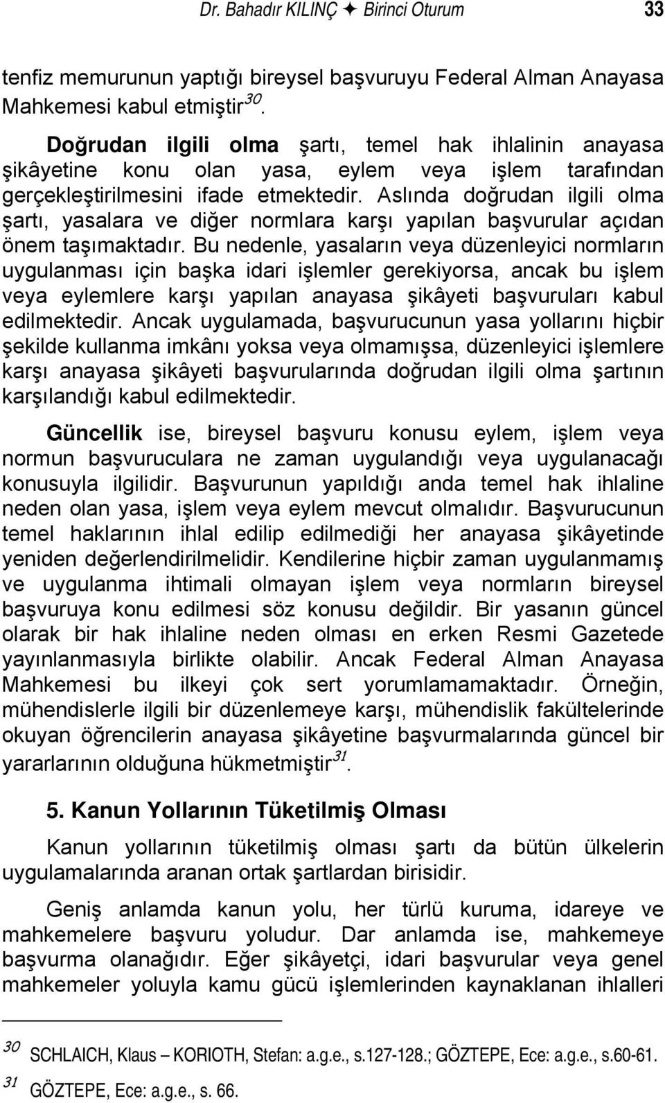 Aslında doğrudan ilgili olma şartı, yasalara ve diğer normlara karşı yapılan başvurular açıdan önem taşımaktadır.