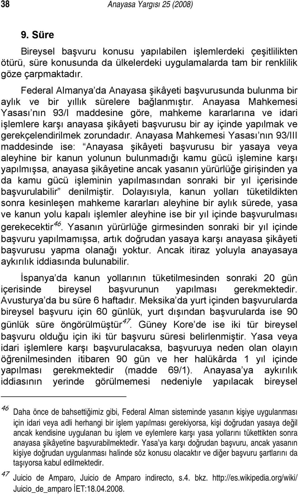 Anayasa Mahkemesi Yasası nın 93/I maddesine göre, mahkeme kararlarına ve idari işlemlere karşı anayasa şikâyeti başvurusu bir ay içinde yapılmak ve gerekçelendirilmek zorundadır.