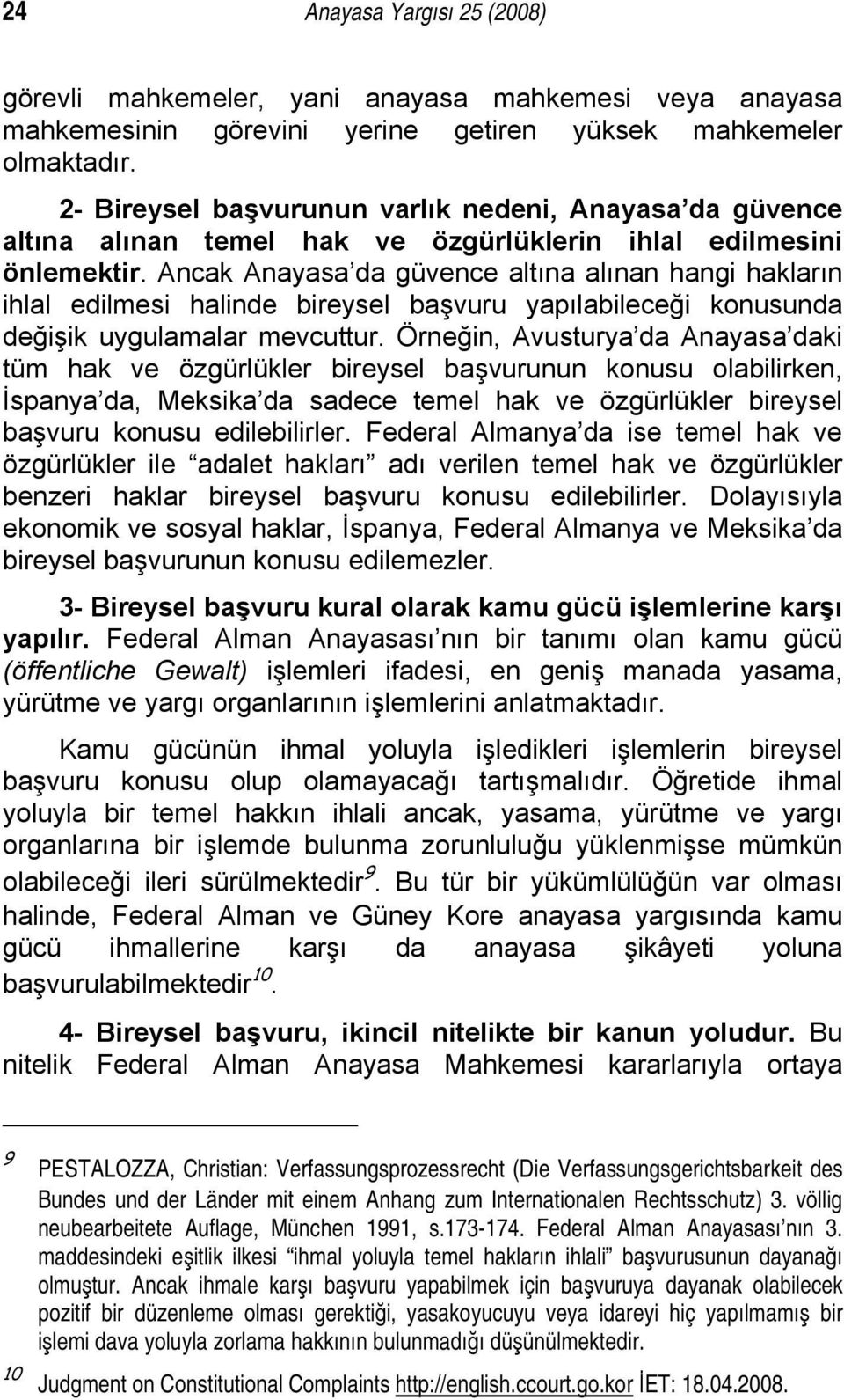 Ancak Anayasa da güvence altına alınan hangi hakların ihlal edilmesi halinde bireysel başvuru yapılabileceği konusunda değişik uygulamalar mevcuttur.