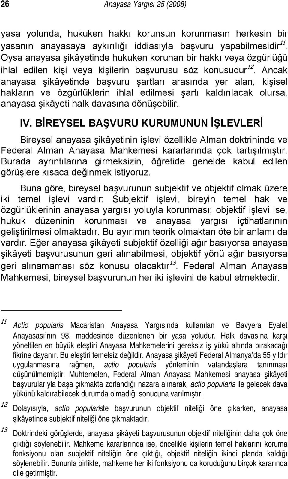 Ancak anayasa şikâyetinde başvuru şartları arasında yer alan, kişisel hakların ve özgürlüklerin ihlal edilmesi şartı kaldırılacak olursa, anayasa şikâyeti halk davasına dönüşebilir. IV.