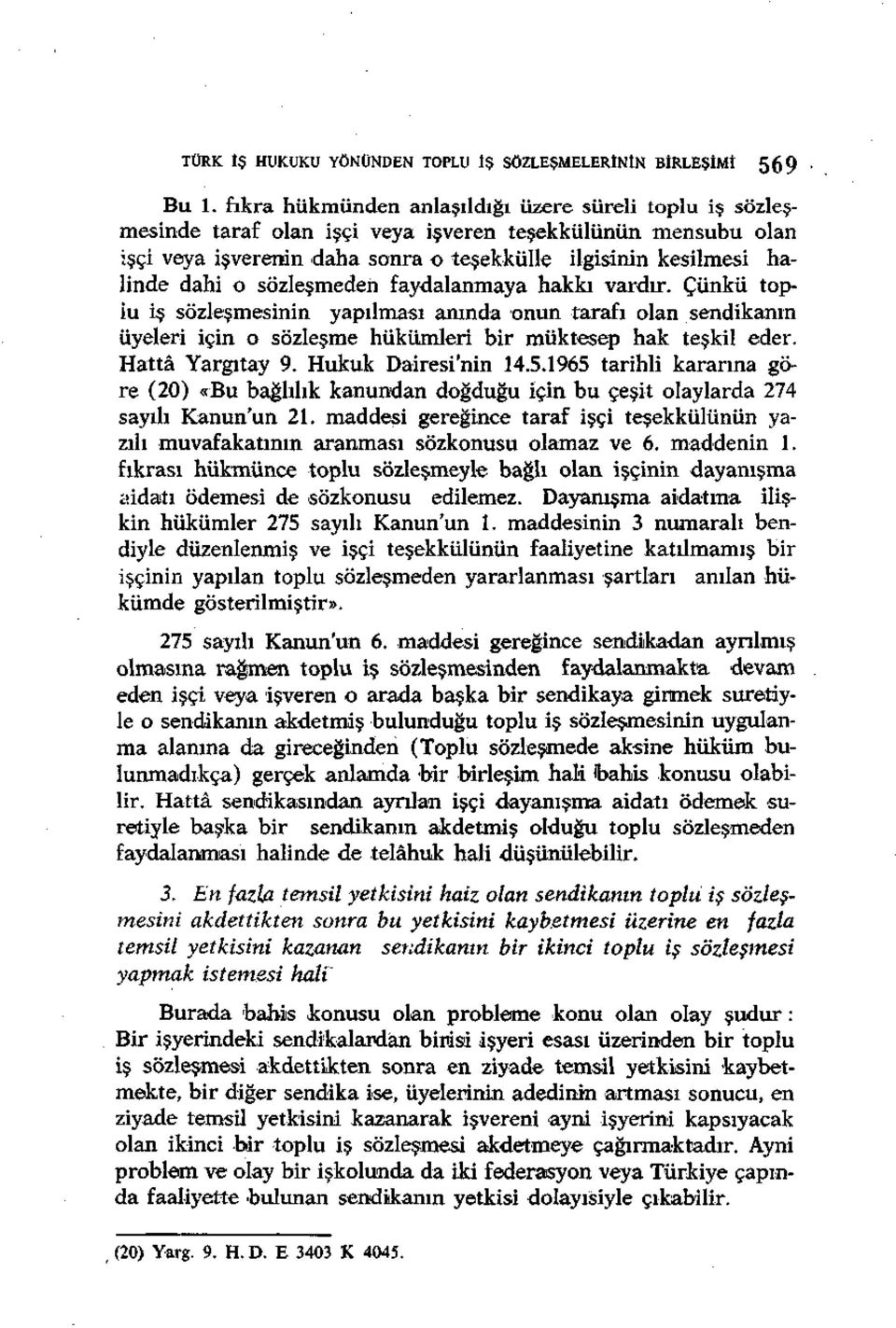 sözleşmeden faydalanmaya hakkı vardır. Çünkü toplu iş sözleşmesinin yapılması anında onun tarafı olan sendikanın üyeleri için o sözleşme hükümleri bir müktesep hak teşkil eder. Hattâ Yargıtay 9.