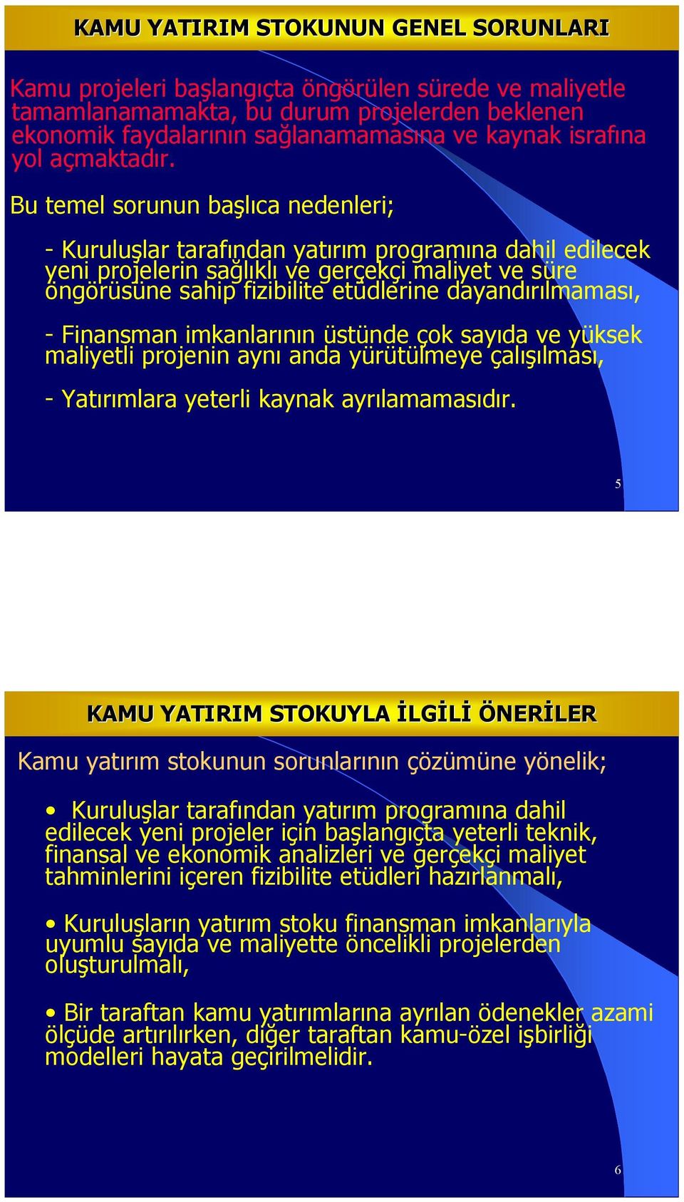 Bu temel sorunun başlıca nedenleri; - Kuruluşlar tarafından yatırım programına dahil edilecek yeni projelerin sağlıklı ve gerçekçi maliyet ve süre öngörüsüne sahip fizibilite etüdlerine