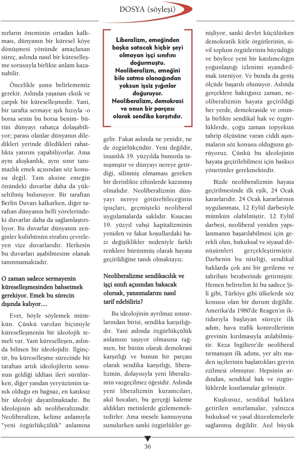 Yani, bir tarafta sermaye fl k h z yla -o borsa senin bu borsa benim- bütün dünyay rahatça dolaflabiliyor; paras olanlar dünyan n diledikleri yerinde diledikleri rahatl kta yat r m yapabiliyorlar.